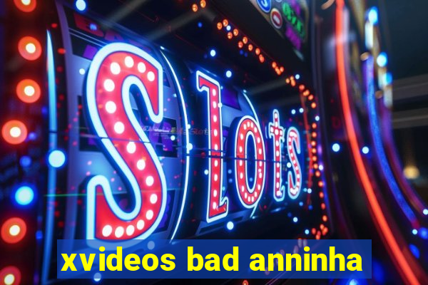 xvideos bad anninha